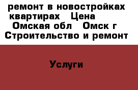 ремонт в новостройках квартирах › Цена ­ 800 - Омская обл., Омск г. Строительство и ремонт » Услуги   